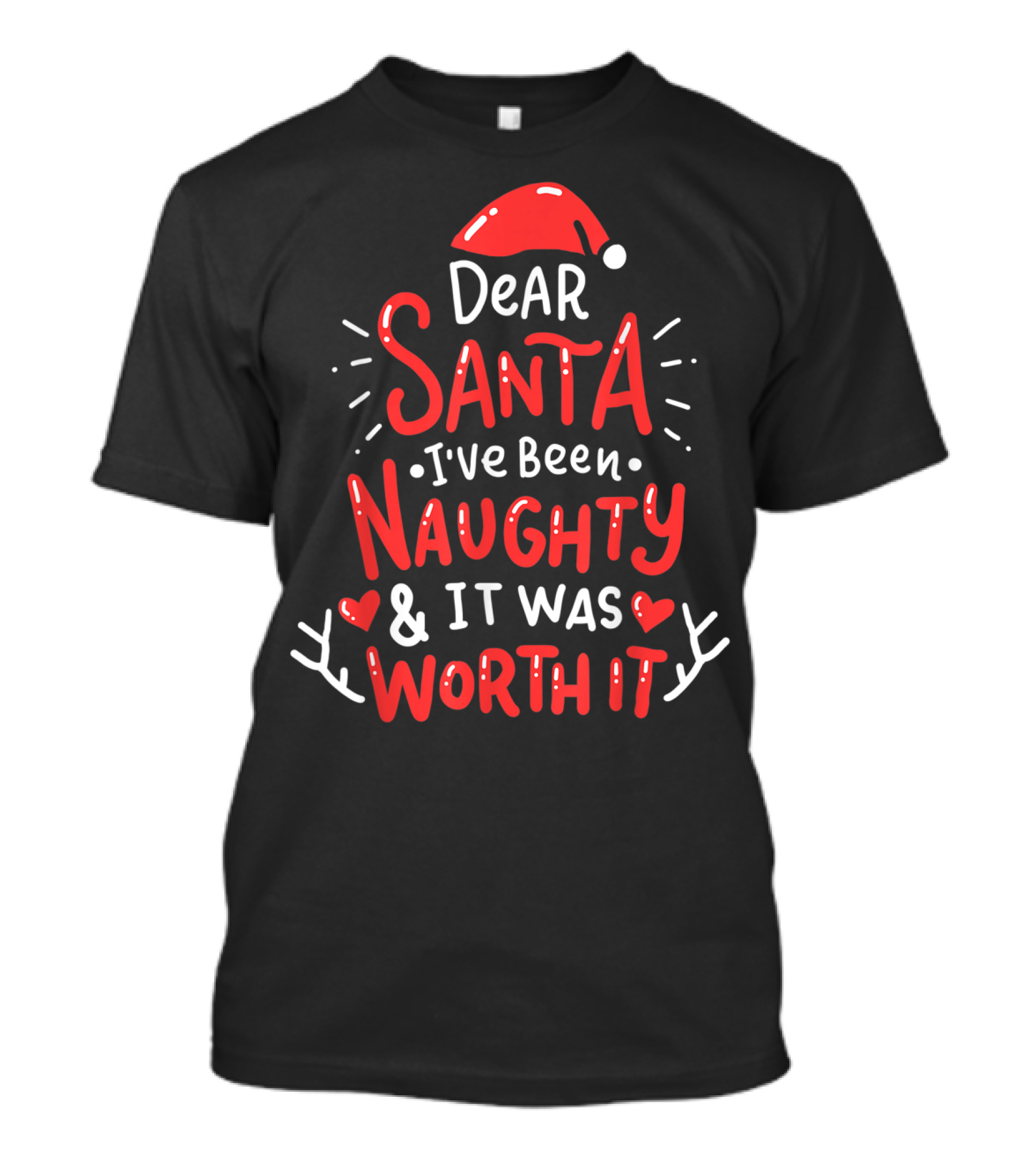 Dear Santa I've Been Naughty And It Was Worth It Santa Hat Hearts Antlers T-Shirt