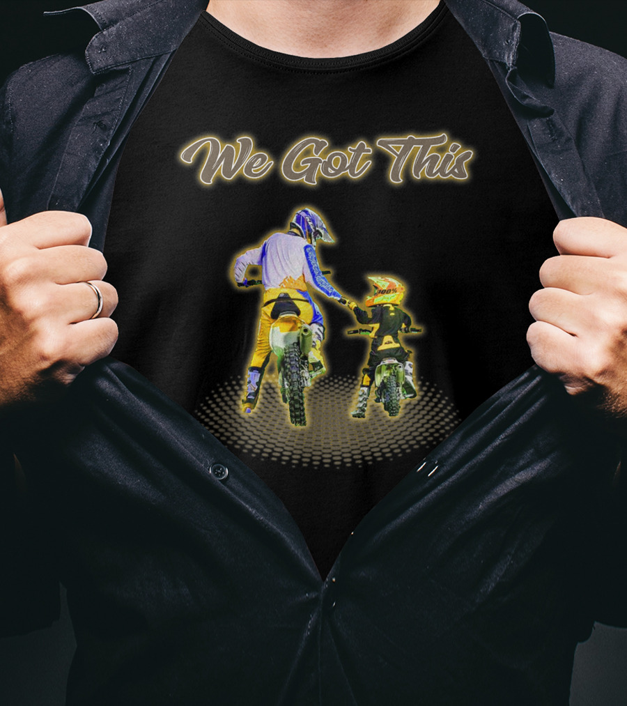 We Got This Dirt Bike Like Father And Son T-Shirt
