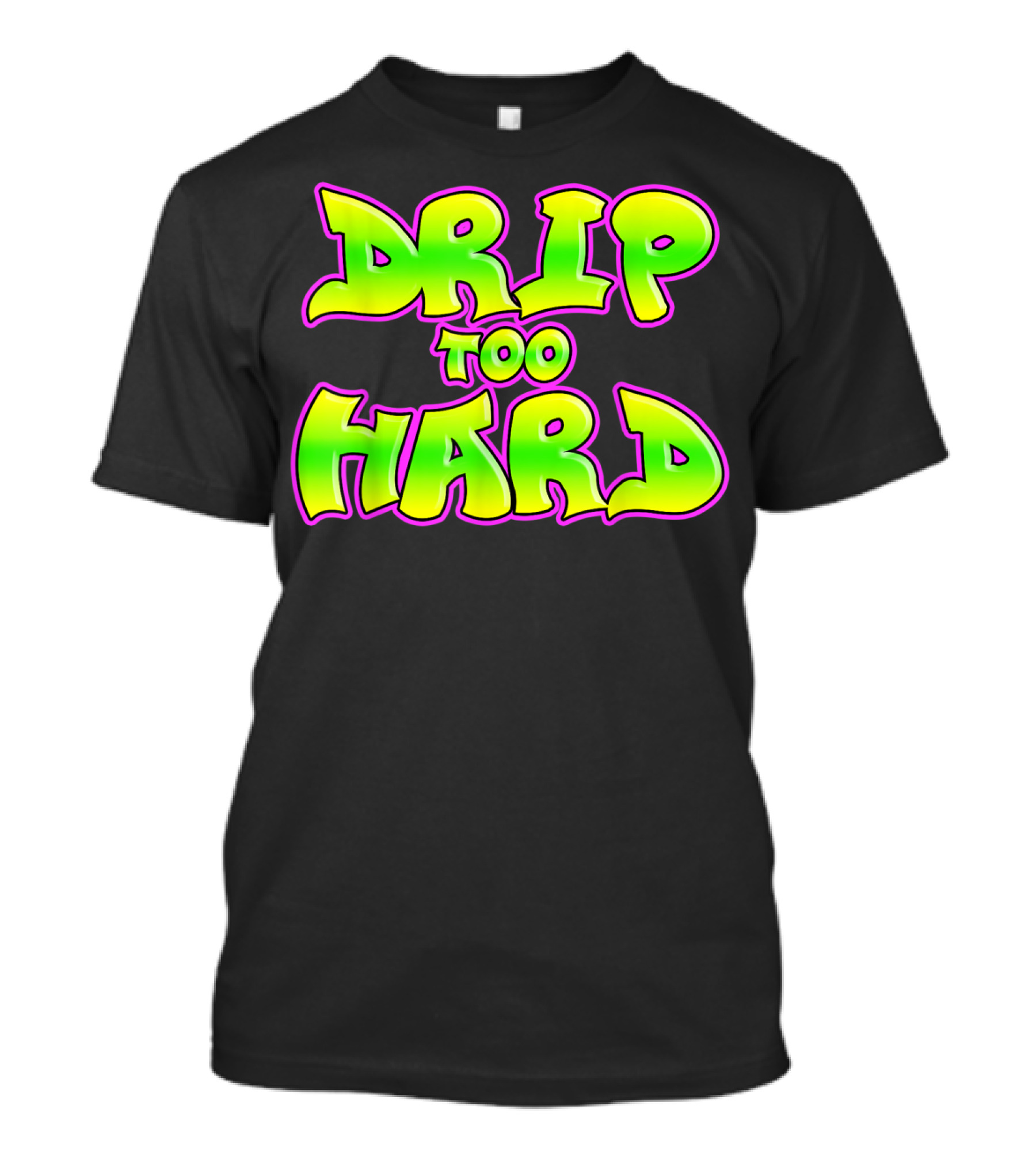 Drip Too Hard Fresh 90s Style Bold Neon Graffiti Text T-Shirt