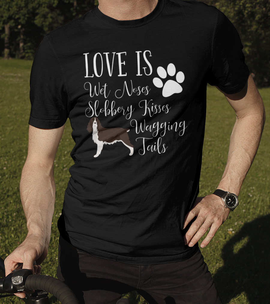 Love Is Wet Noses Slobbery Kisses Wagging Tails English Springer Spaniel T-Shirt