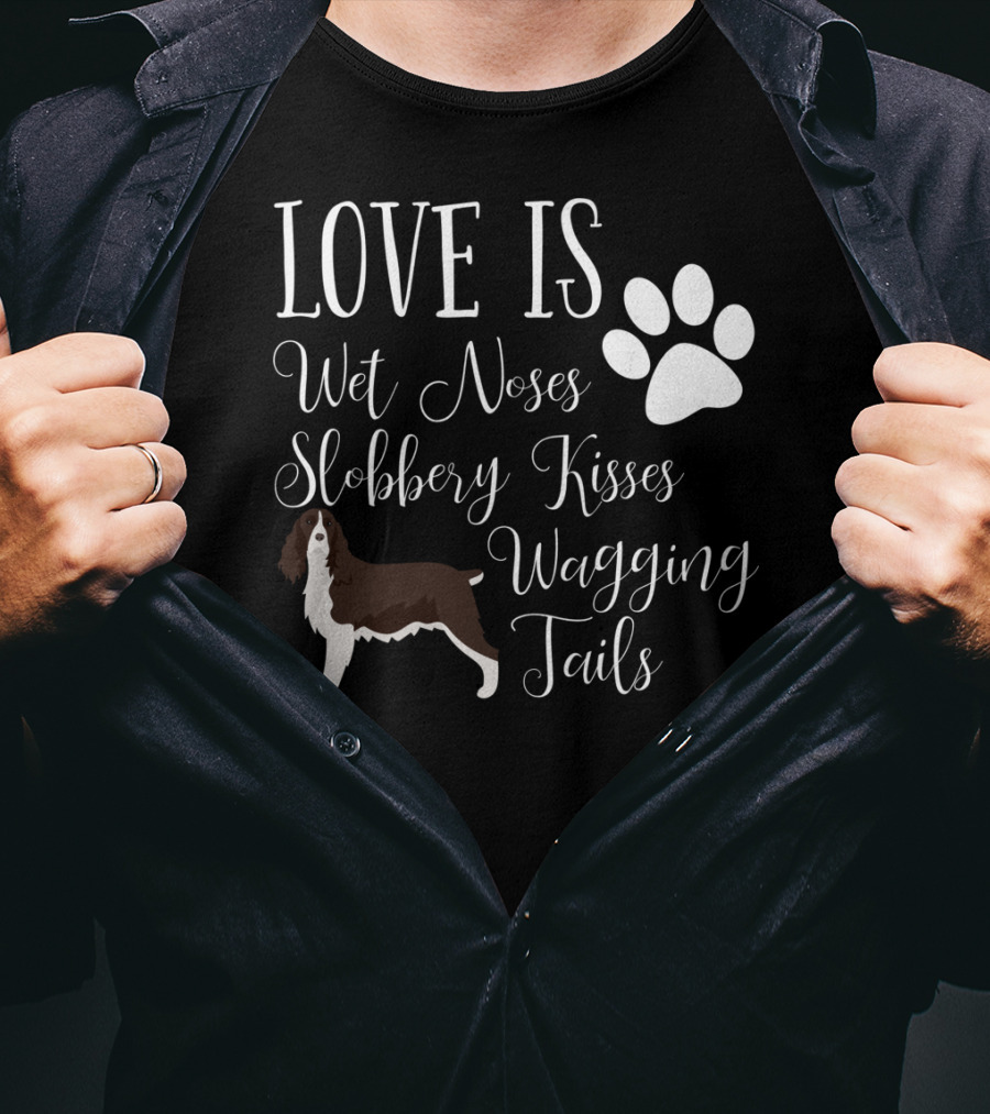 Love Is Wet Noses Slobbery Kisses Wagging Tails English Springer Spaniel T-Shirt
