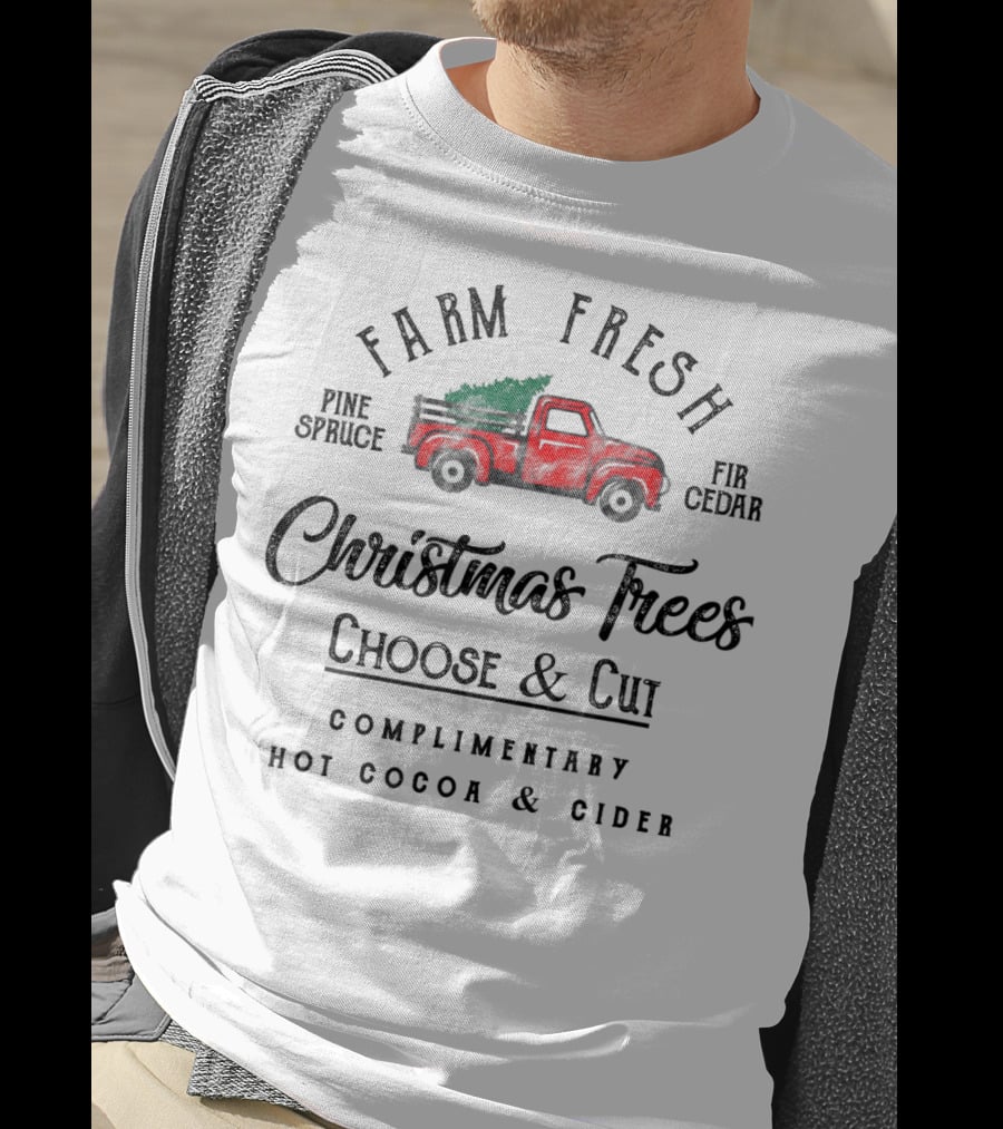 Farm Fresh Christmas Trees Choose And Cut Pine Spruce Fir Cedar Complimentary Hot Cocoa And Cider T-Shirt
