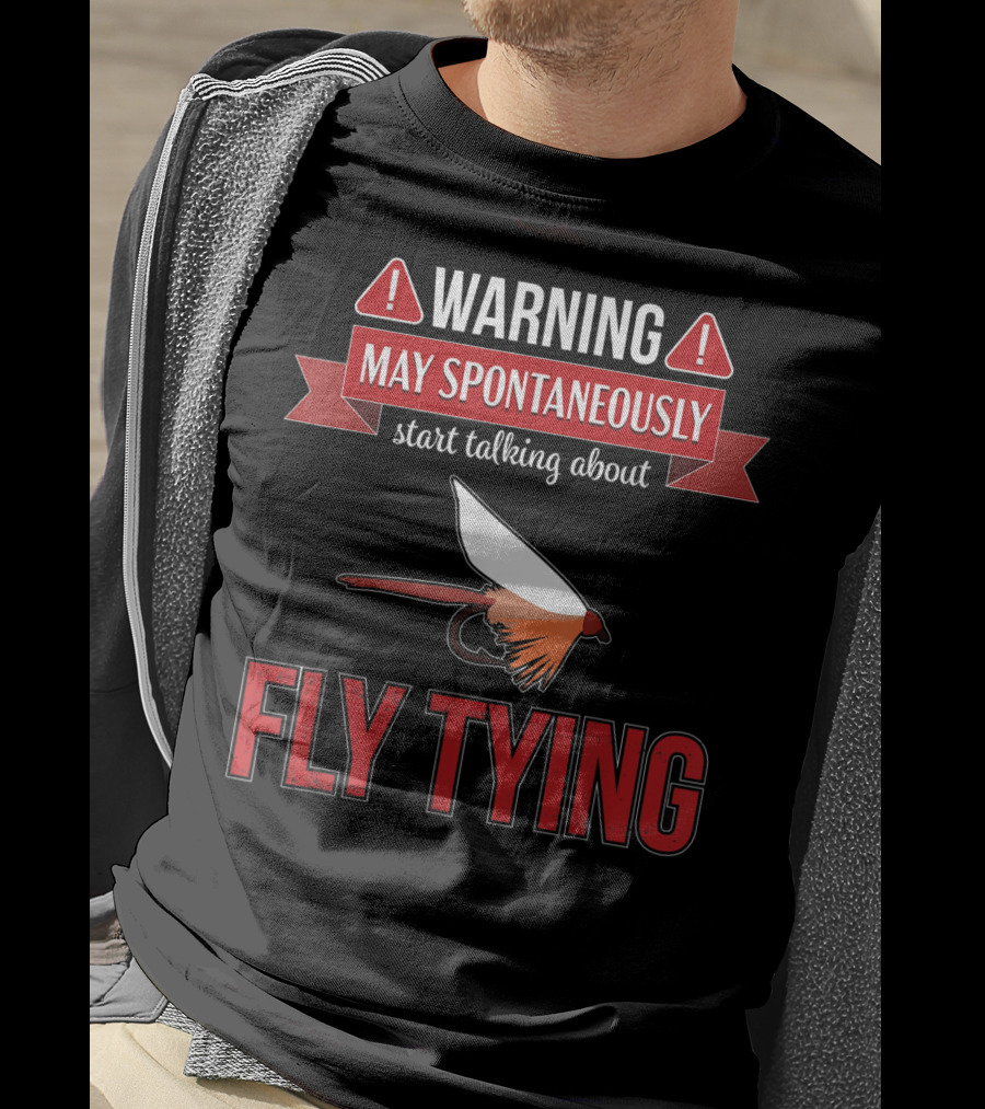Fly Tying Warning May Spontaneously Start Talking Fishing Lover T-Shirt