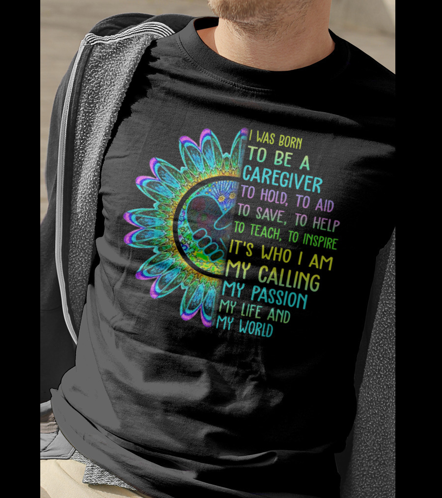 I Was Born To Be A Caregiver Hippie Sunflower Calling My Passion My Life And My World T-Shirt