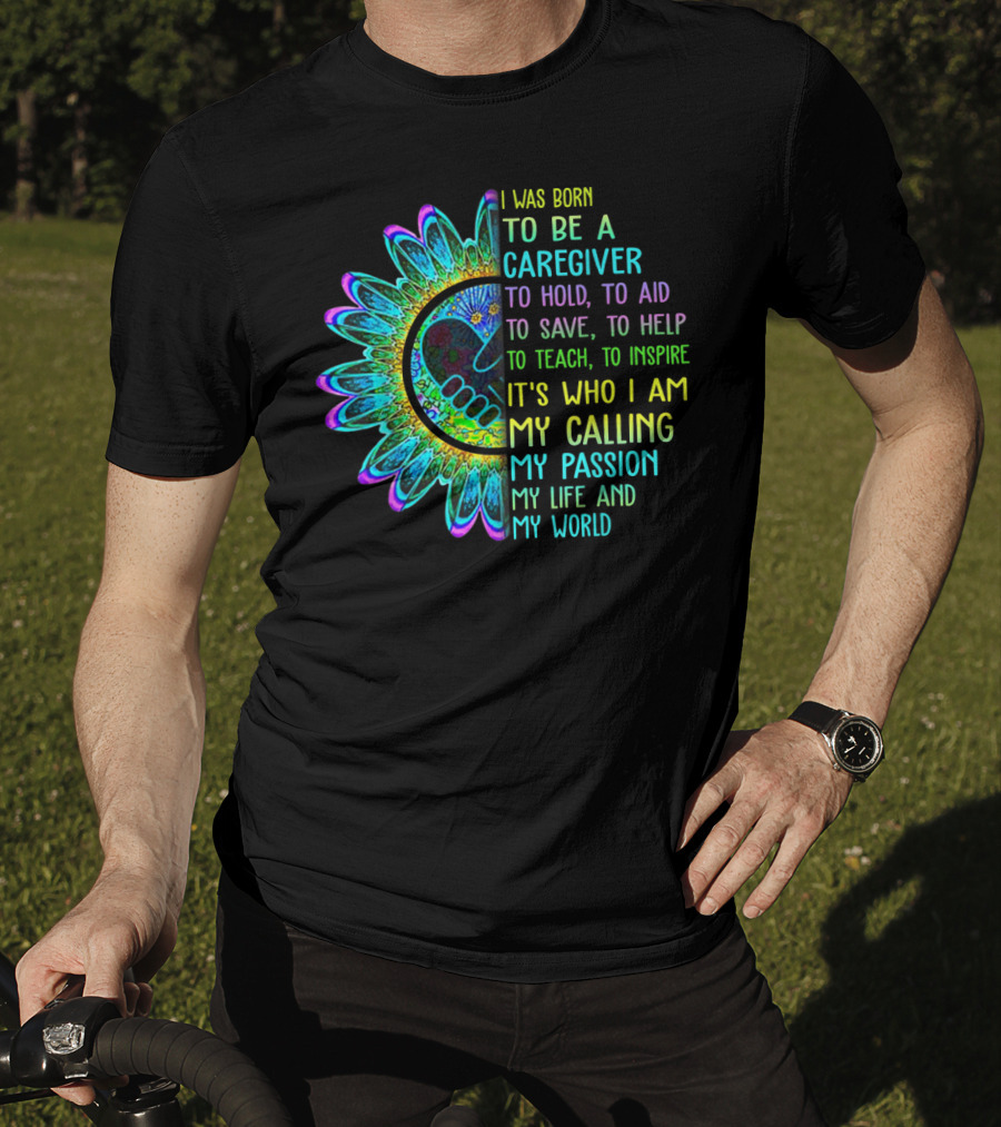I Was Born To Be A Caregiver Hippie Sunflower Calling My Passion My Life And My World T-Shirt
