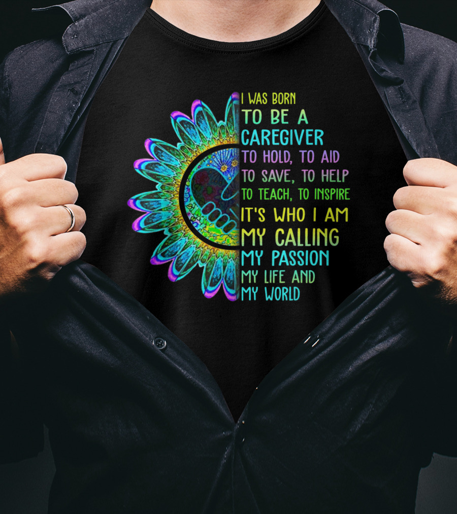 I Was Born To Be A Caregiver Hippie Sunflower Calling My Passion My Life And My World T-Shirt
