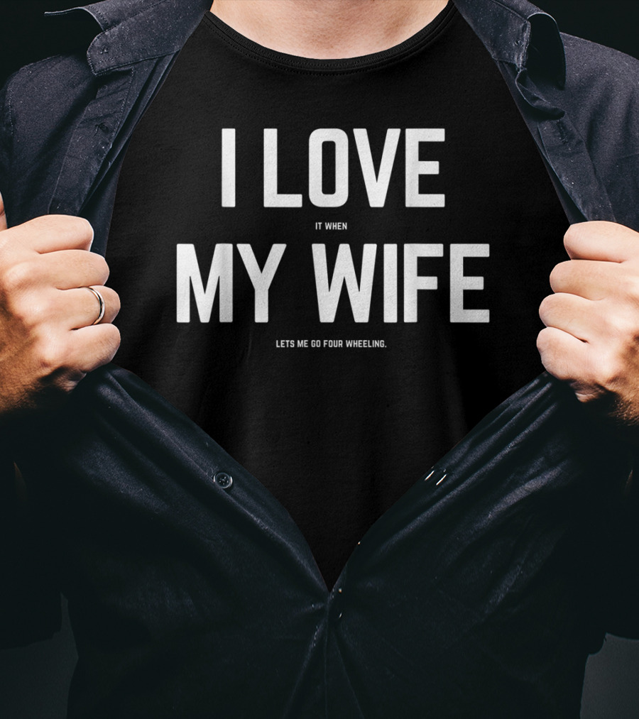 I Love It When My Wife Lets Me Go Four Wheeling Funny Husband 4Wheeler Wife T-Shirt
