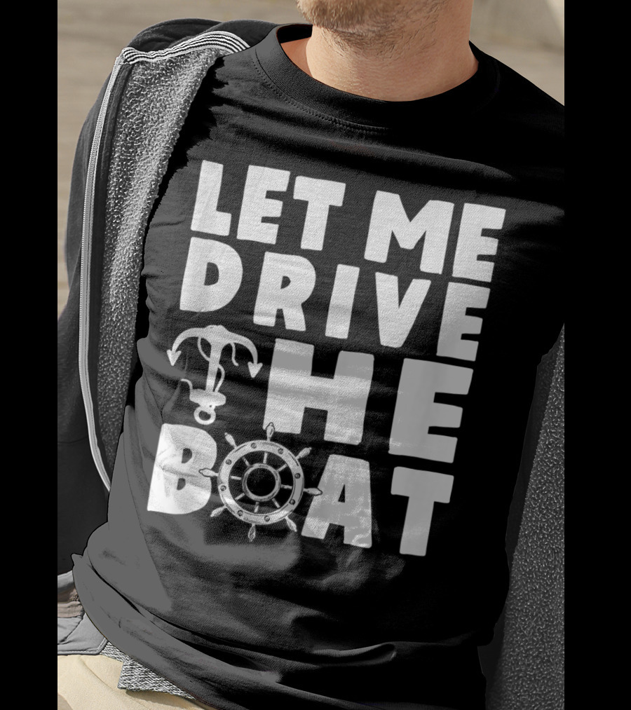 Let Me Drive The Boat Funny Boat Drivers Nautical Anchor Wheel T-Shirt