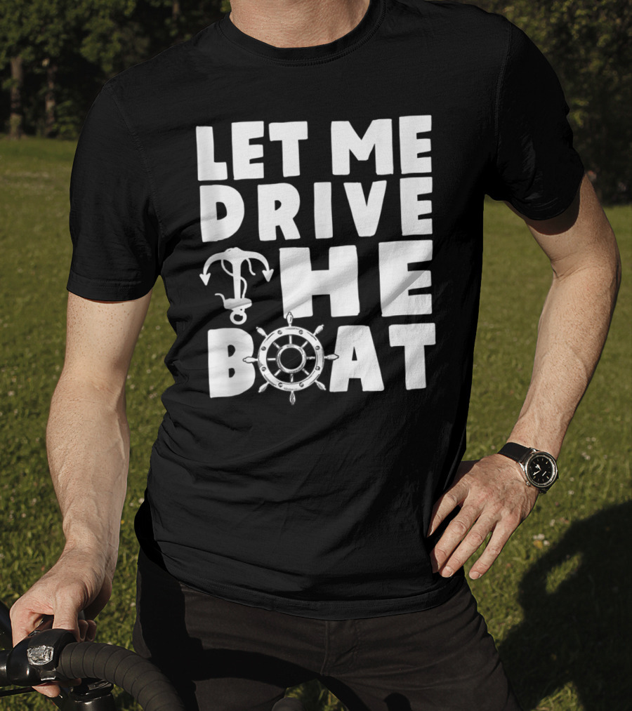 Let Me Drive The Boat Funny Boat Drivers Nautical Anchor Wheel T-Shirt