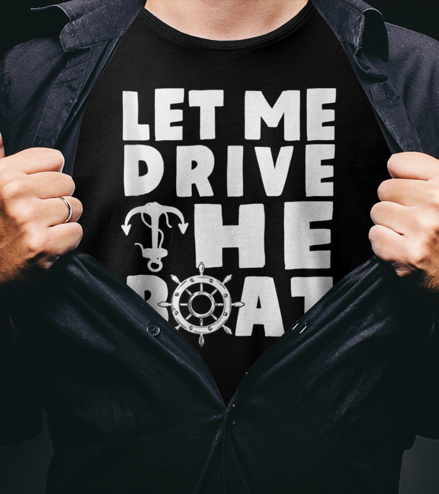 Let Me Drive The Boat Funny Boat Drivers Nautical Anchor Wheel T-Shirt