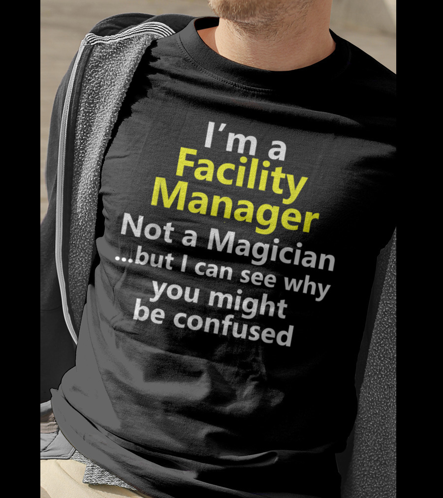 I'm A Facility Manager Not A Magician But I Can See Why You Might Be Confused T-Shirt