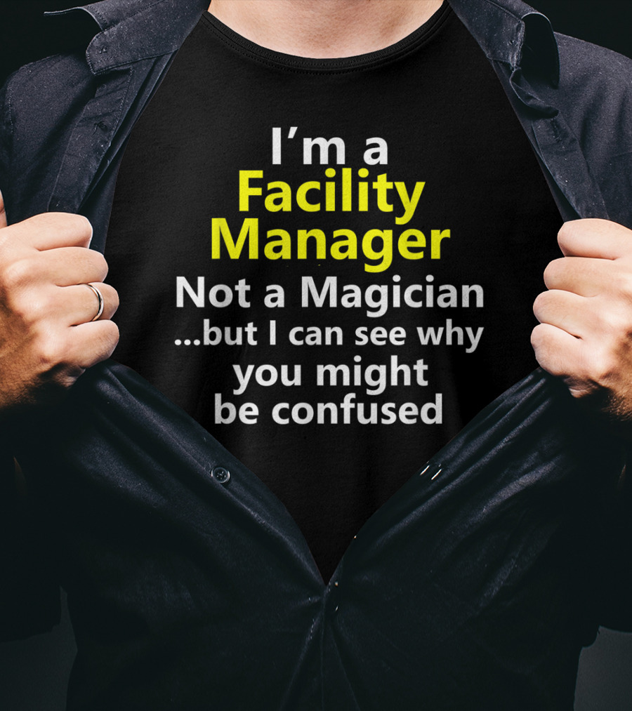 I'm A Facility Manager Not A Magician But I Can See Why You Might Be Confused T-Shirt