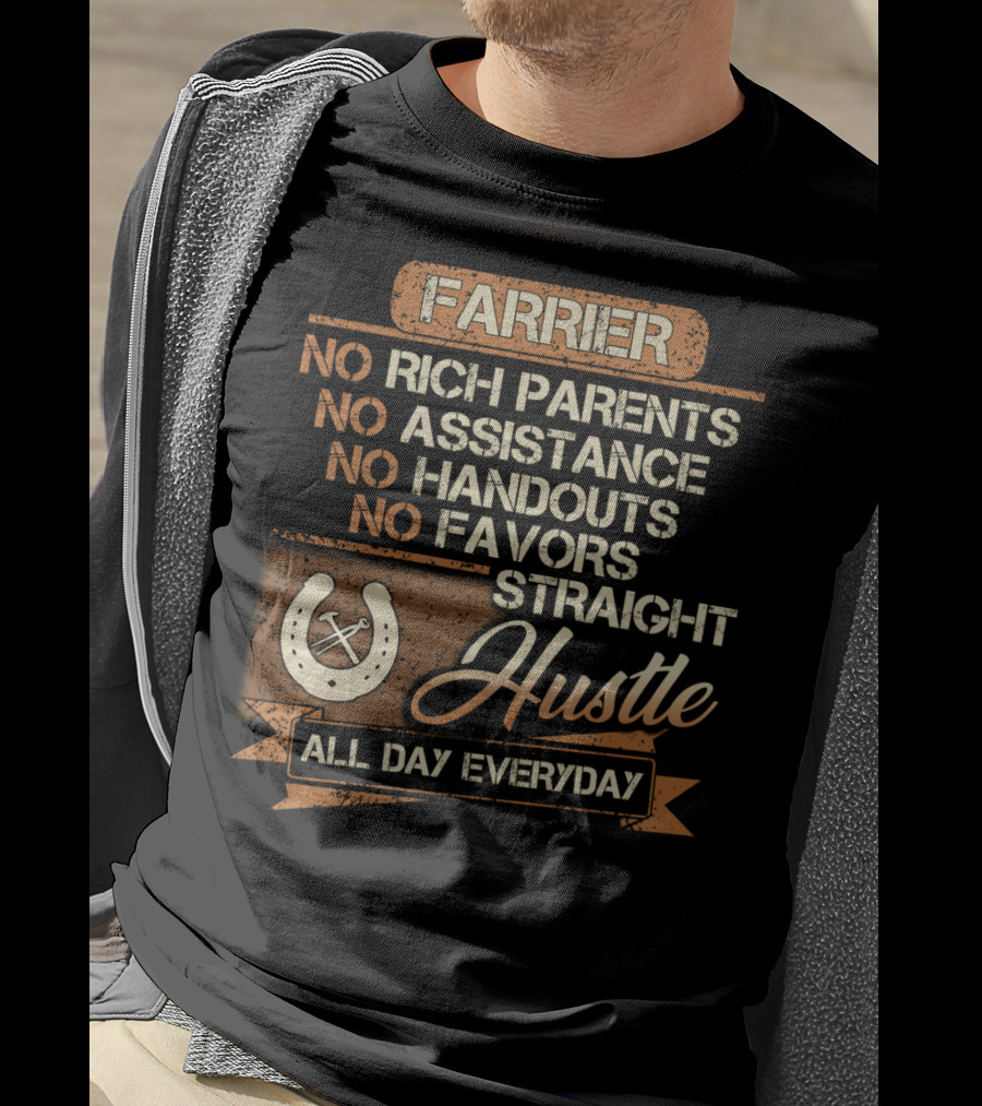 Farrier No Rich Parents No Assistance No Handouts No Favors Straight Hustle All Day Everyday T-Shirt