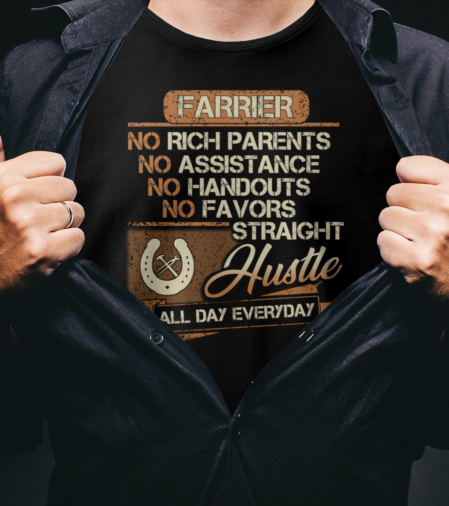 Farrier No Rich Parents No Assistance No Handouts No Favors Straight Hustle All Day Everyday T-Shirt
