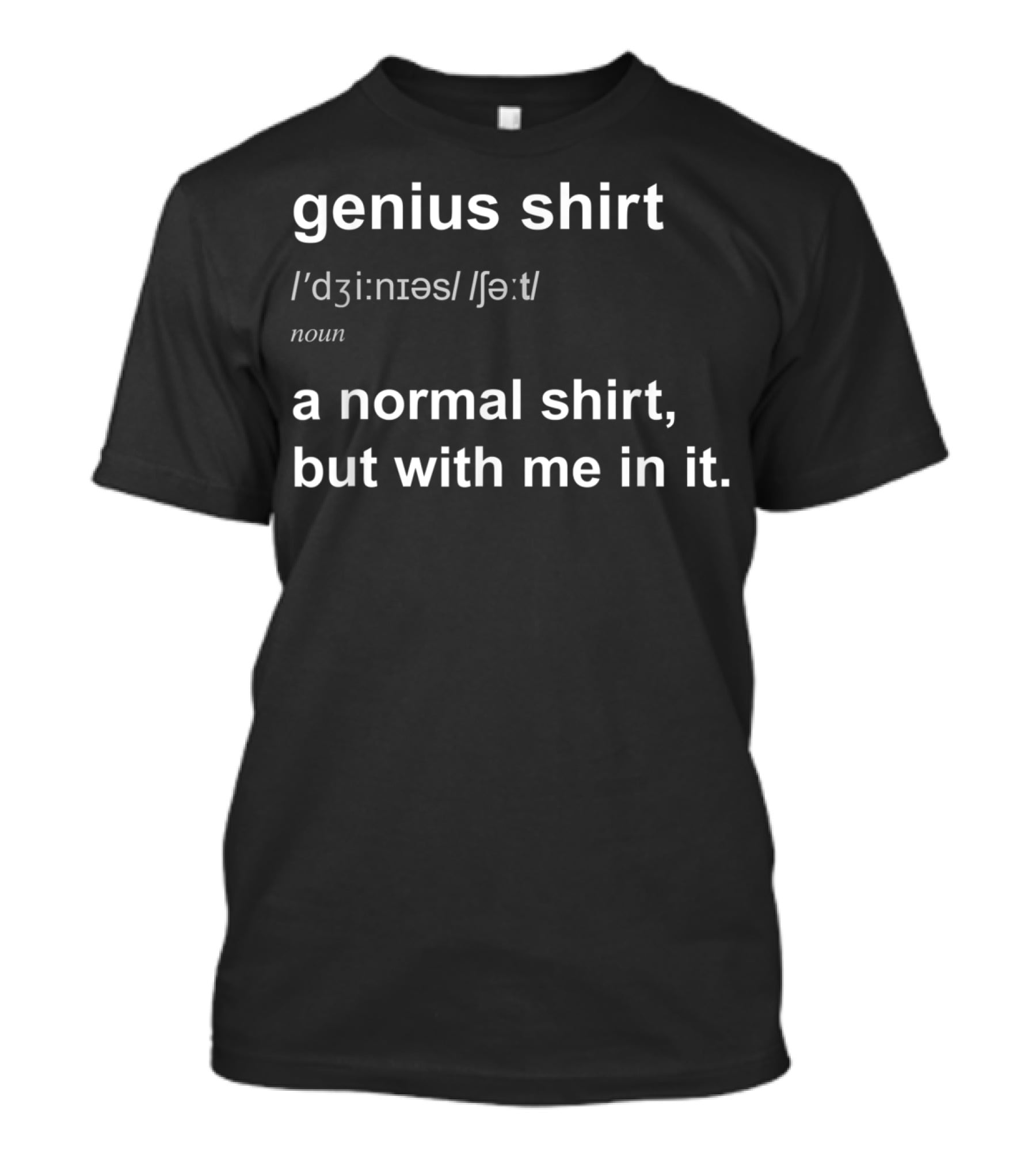 Genius Shirt Definition Humor Smart Normal Shirt But With Me In It T-Shirt
