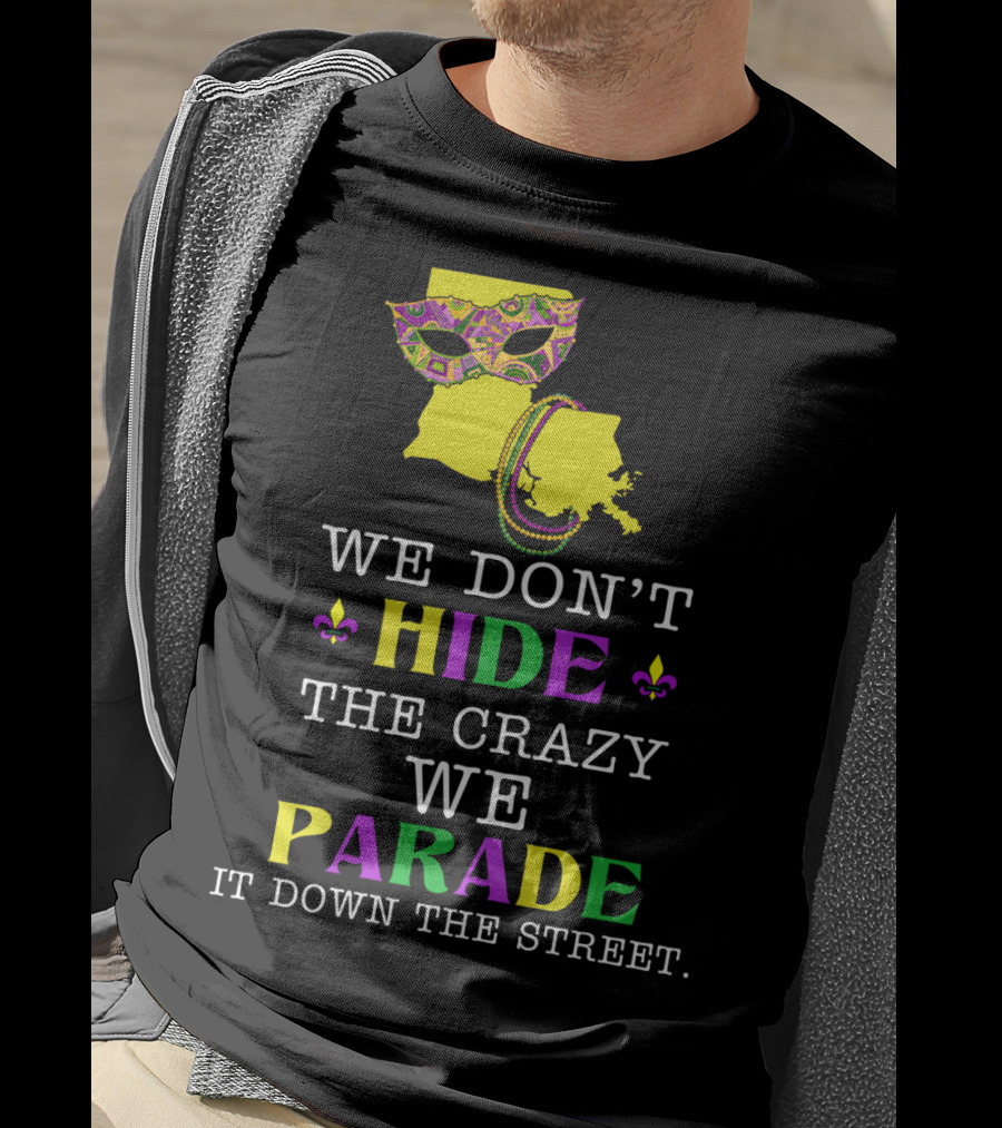 We Don't Hide The Crazy We Parade It Down The Street Funny Mask And Beads Mardi Gras Louisiana T-Shirt