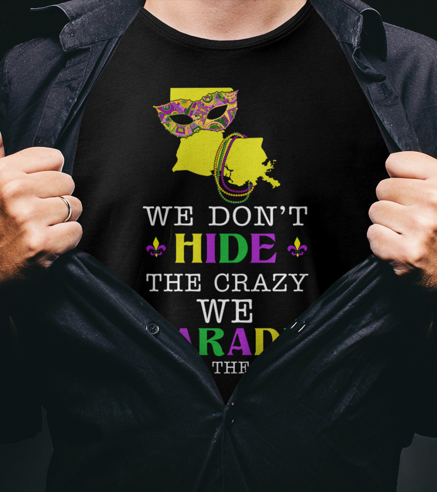 We Don't Hide The Crazy We Parade It Down The Street Funny Mask And Beads Mardi Gras Louisiana T-Shirt