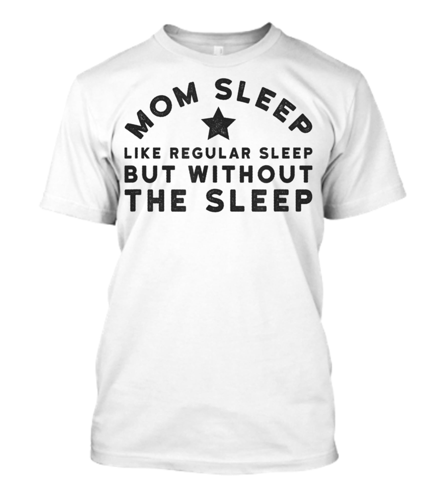 Mom Sleep Like Regular Sleep But Without The Sleep T-Shirt