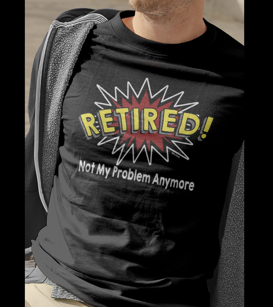 Comic Book Style Retired Not My Problem Anymore T-Shirt