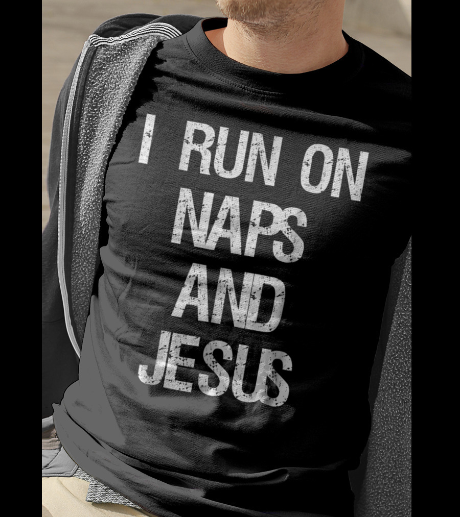 I Run On Naps And Jesus Christ Sayings T-Shirt