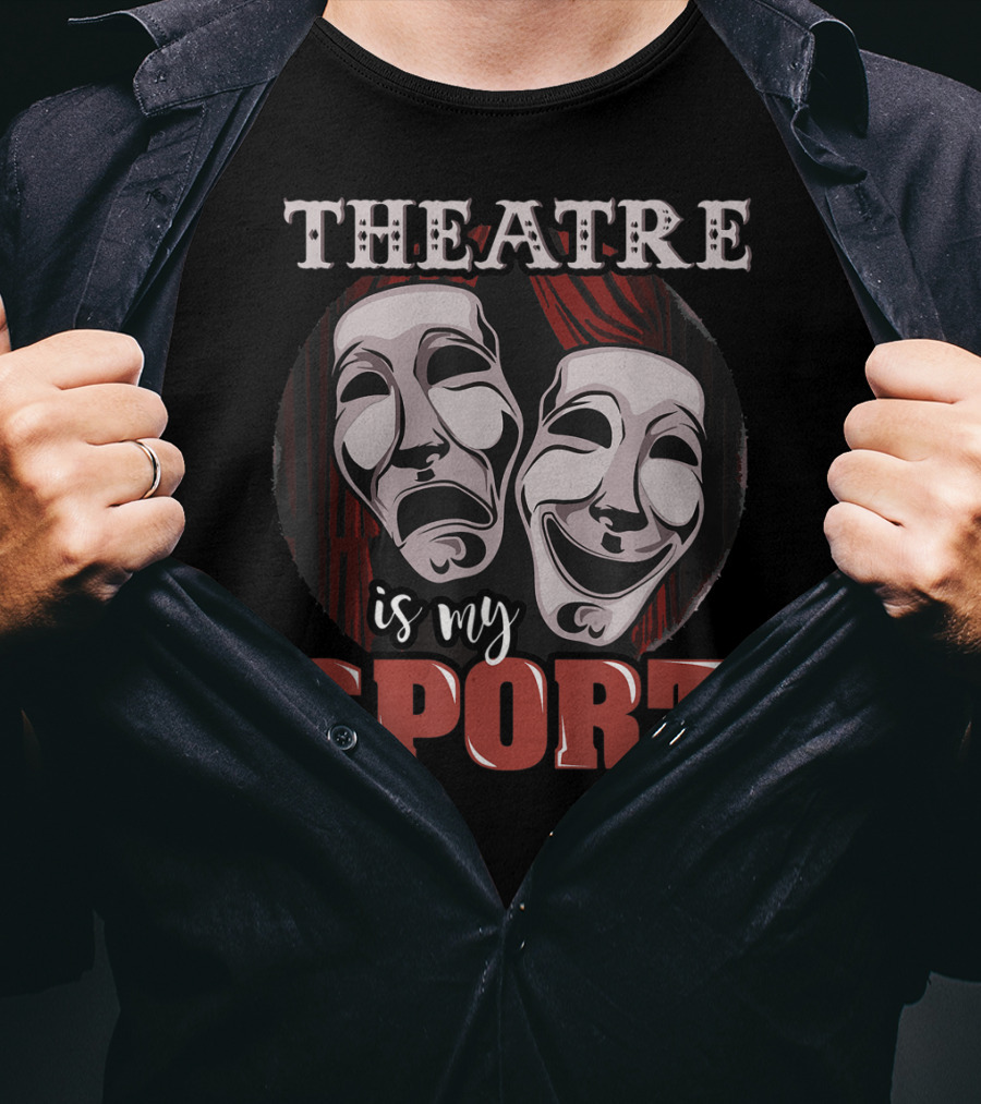 Theatre Is My Sport Funny Musical Actor T-Shirt