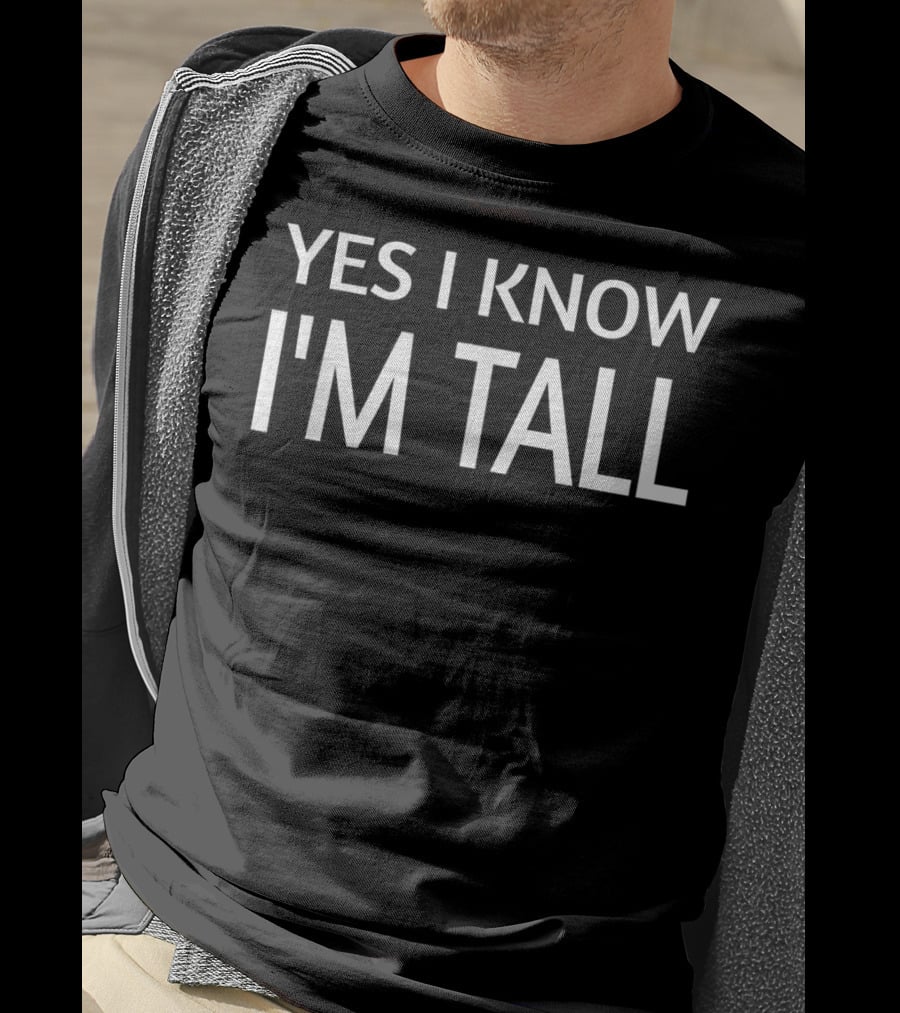 Funny Yes I Know I'm Tall T-Shirt