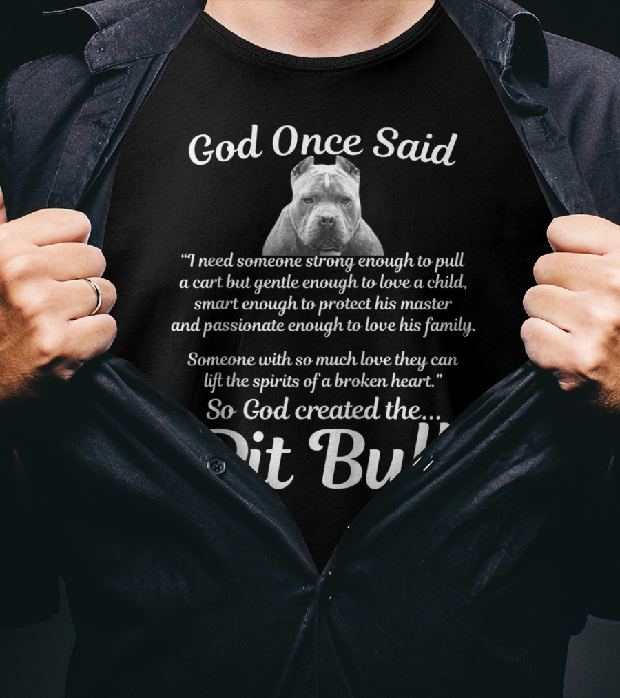 God Once Said So God Created The Pit Bull Because They Lift The Spirits Of A Broken Heart T-Shirt