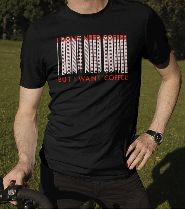 I Don't Need Coffee But I Want Coffee Optical Illusion Text T-Shirt