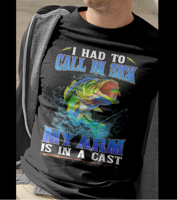 I Had To Call In Sick My Arm Is In A Cast Fishing Hook Bass Splashing Water T-Shirt