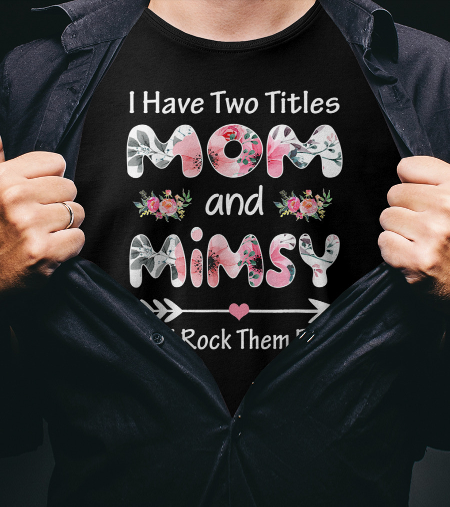 I Have Two Titles Mom And Mimsy And I Rock Them Both Floral Arrows T-Shirt