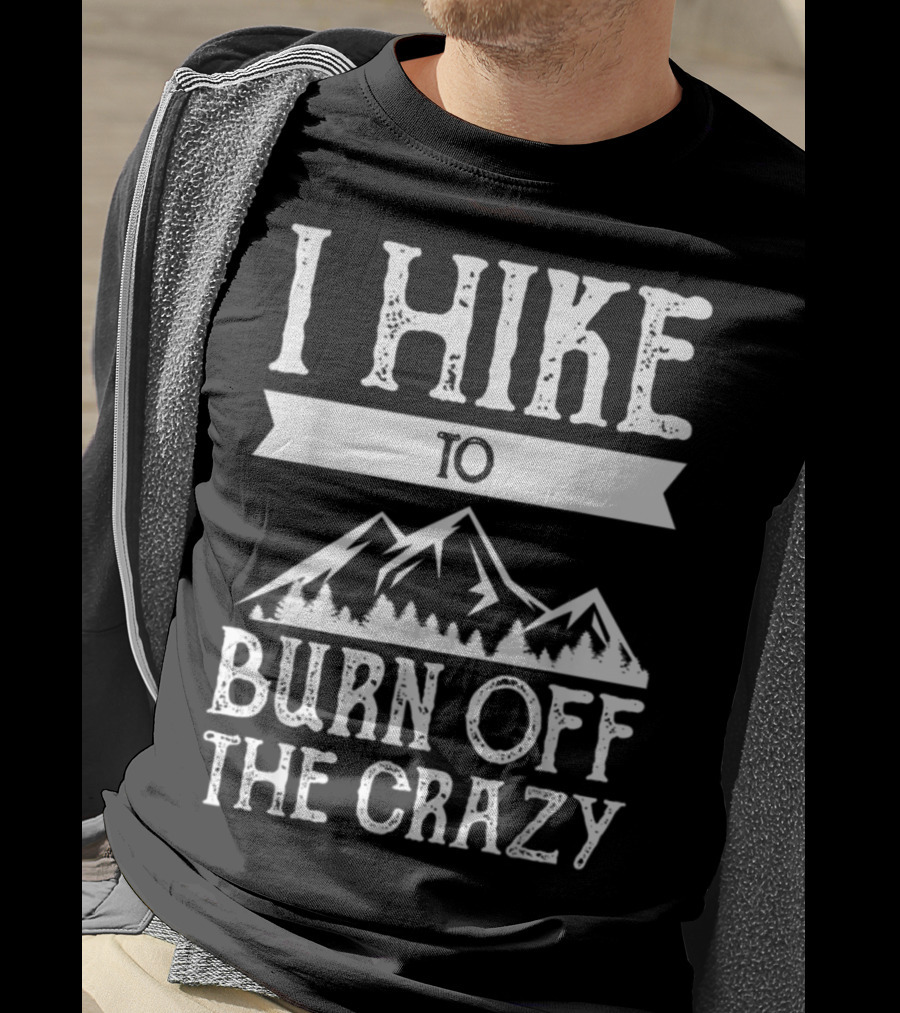 I Hike To Burn Off The Crazy Mountain Adventure T-Shirt