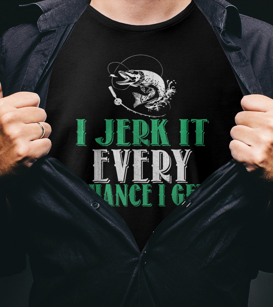 I Jerk It Every Chance I Get Fishing Humor With Fish And Hook T-Shirt