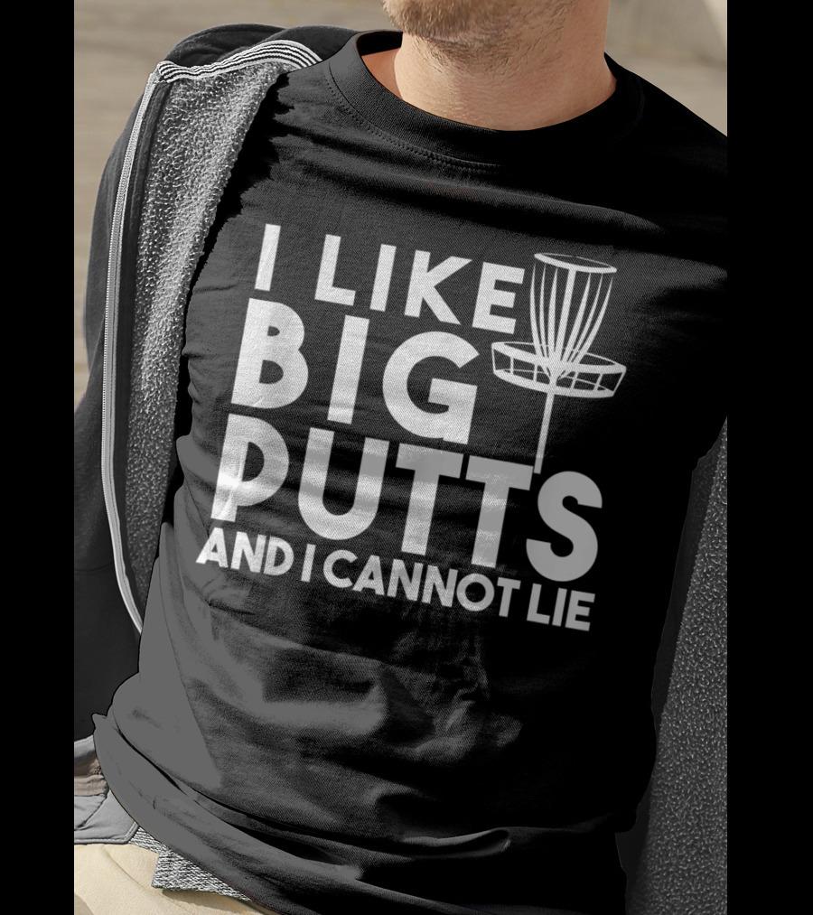 I Like Big Putts And I Cannot Lie Funny Disc Golf T-Shirt