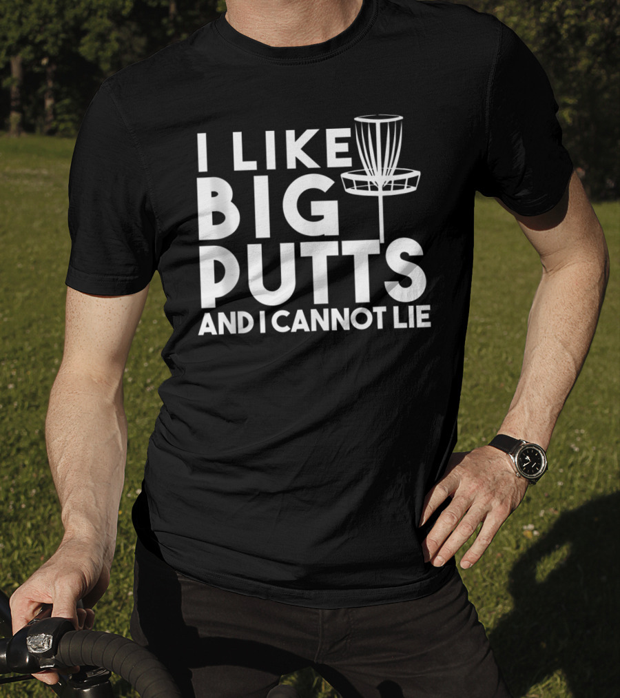 I Like Big Putts And I Cannot Lie Funny Disc Golf T-Shirt