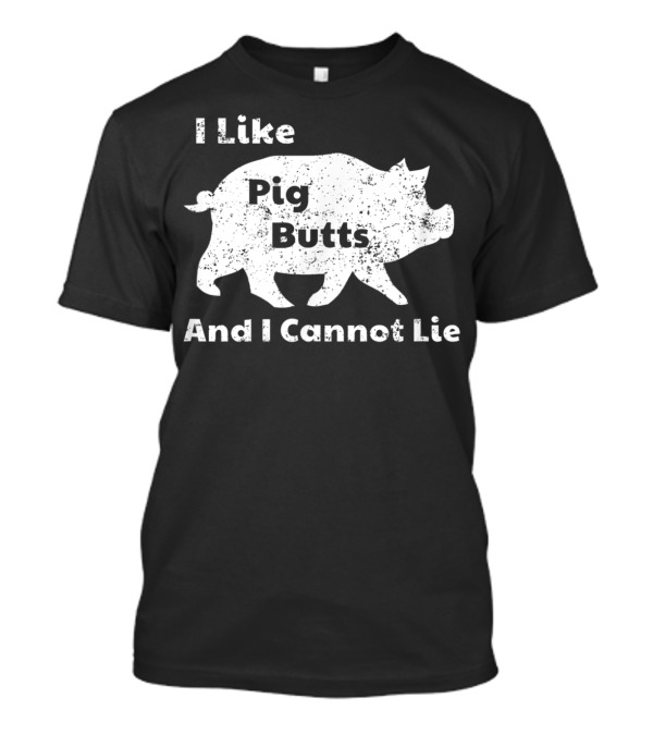I Like Pig Butts And I Cannot Lie Pork BBQ Pig T-Shirt