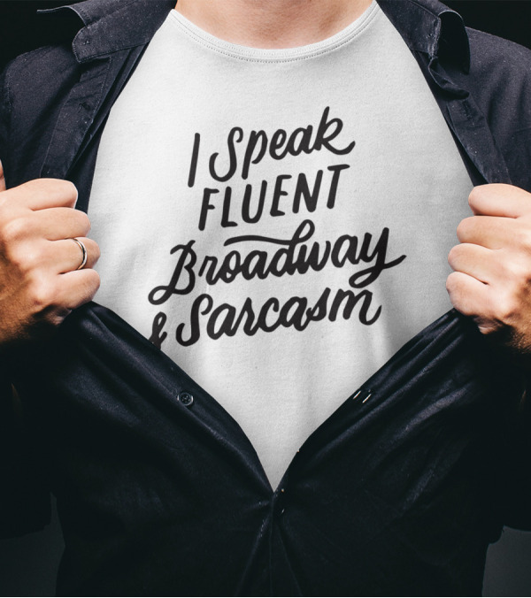 I Speak Fluent Broadway And Sarcasm Humorous Theater Fan T-Shirt