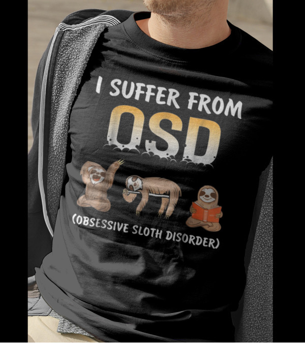 I Suffer From OSD Obsessive Sloth Disorder With Relaxing Sloth T-Shirt