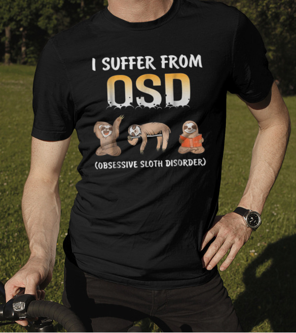 I Suffer From OSD Obsessive Sloth Disorder With Relaxing Sloth T-Shirt