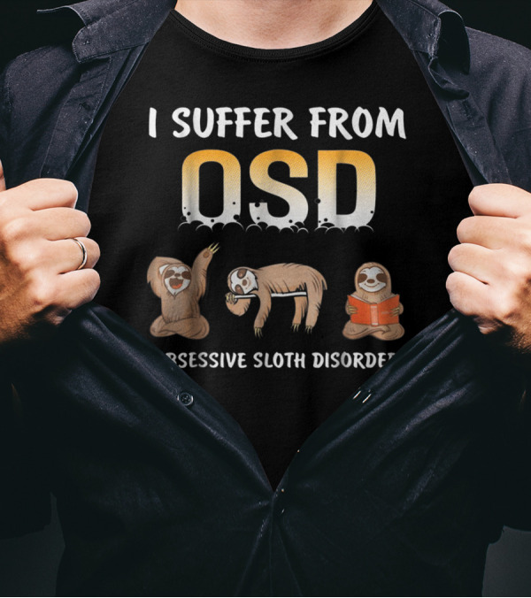 I Suffer From OSD Obsessive Sloth Disorder With Relaxing Sloth T-Shirt
