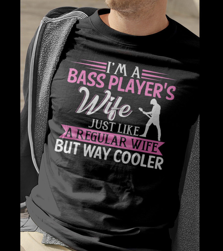I'm A Bass Player's Wife Just Like A Regular Wife But Way Cooler T-Shirt