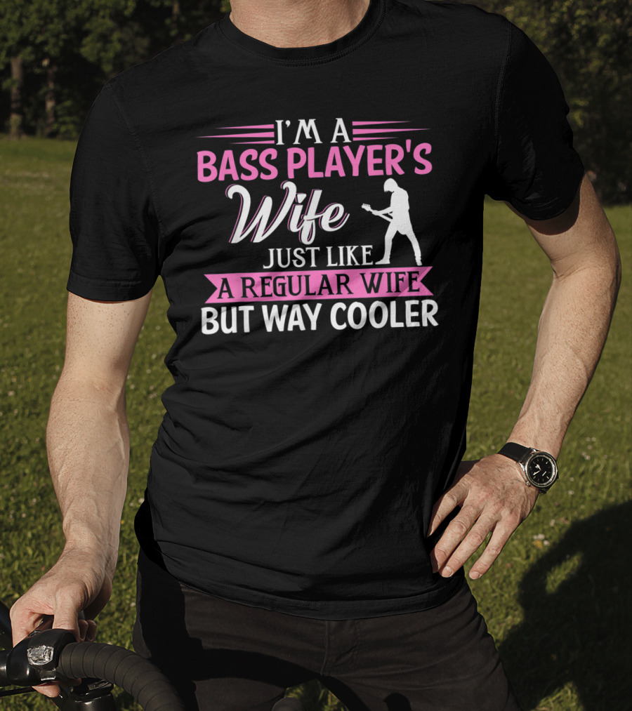 I'm A Bass Player's Wife Just Like A Regular Wife But Way Cooler T-Shirt