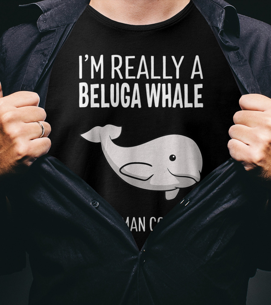 I'm Really A Beluga Whale In A Human Costume T-Shirt