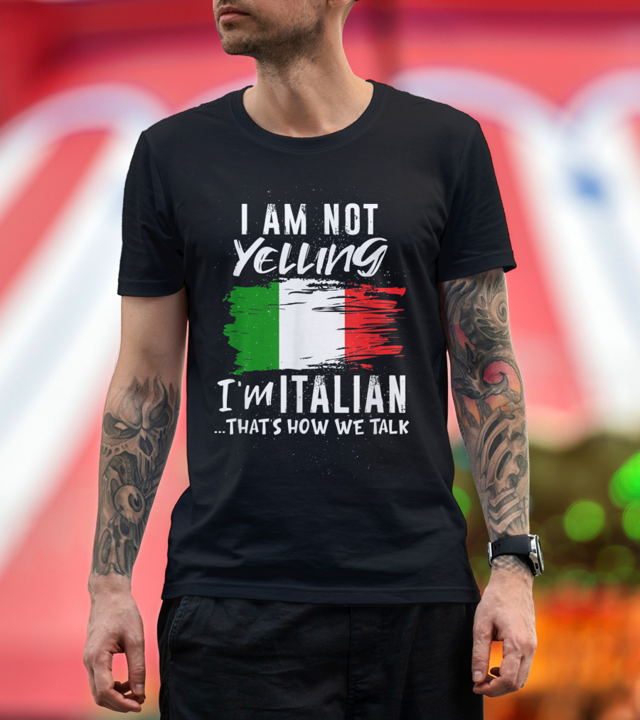 I Am Not Yelling I'm Italian That's How We Talk Italian Flag T-Shirt