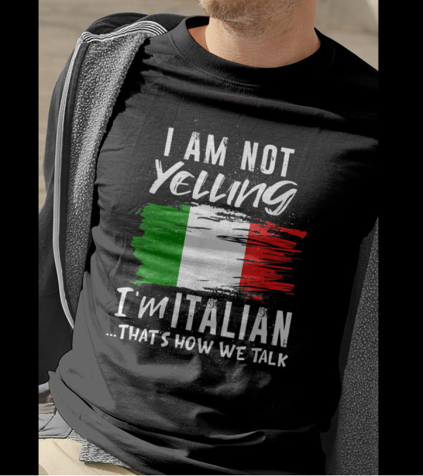 I Am Not Yelling I'm Italian That's How We Talk Italian Flag T-Shirt