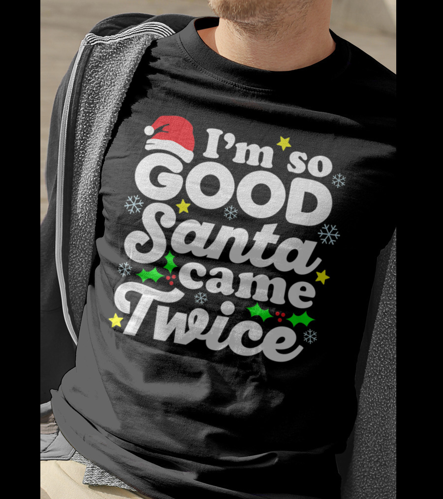 I'm So Good Santa Came Twice Holiday Humor With Santa Hat And Festive Snowflakes T-Shirt