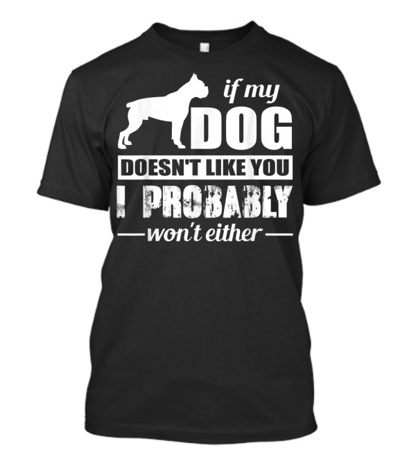 If My Dog Doesn't Like You I Probably Won't Either T-Shirt