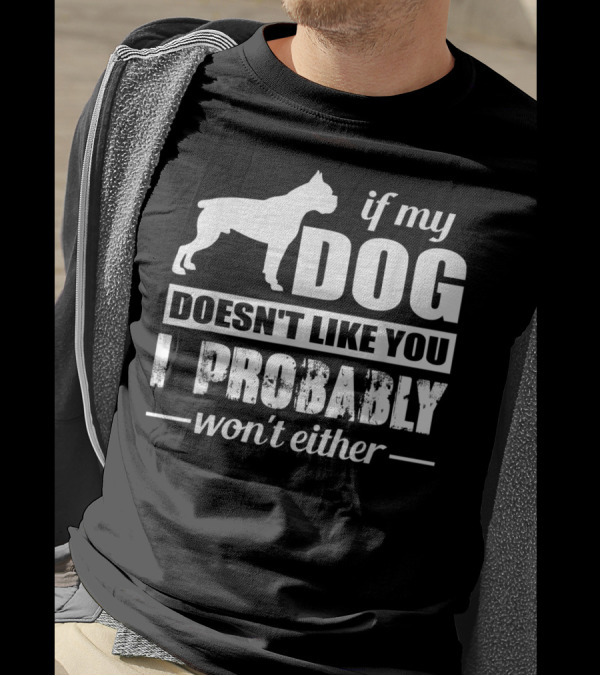 If My Dog Doesn't Like You I Probably Won't Either T-Shirt