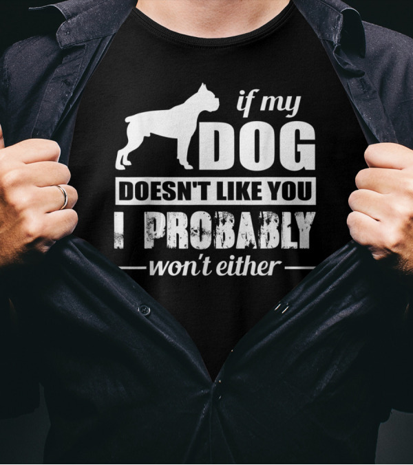 If My Dog Doesn't Like You I Probably Won't Either T-Shirt
