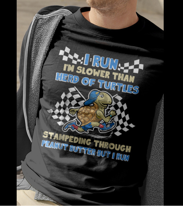 I Run I'm Slower Than Herd Of Turtles Stamping Through Peanut Butter But I Run T-Shirt