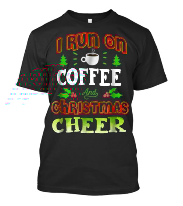 I Run On Coffee And Christmas Cheer Holly Trees Cup T-Shirt